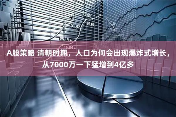A股策略 清朝时期，人口为何会出现爆炸式增长，从7000万一下猛增到4亿多